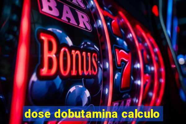 dose dobutamina calculo